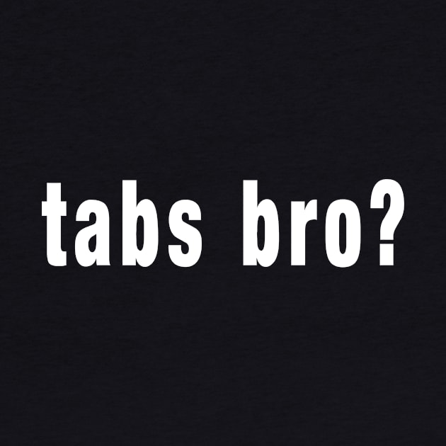 tabs bro? by GearGods